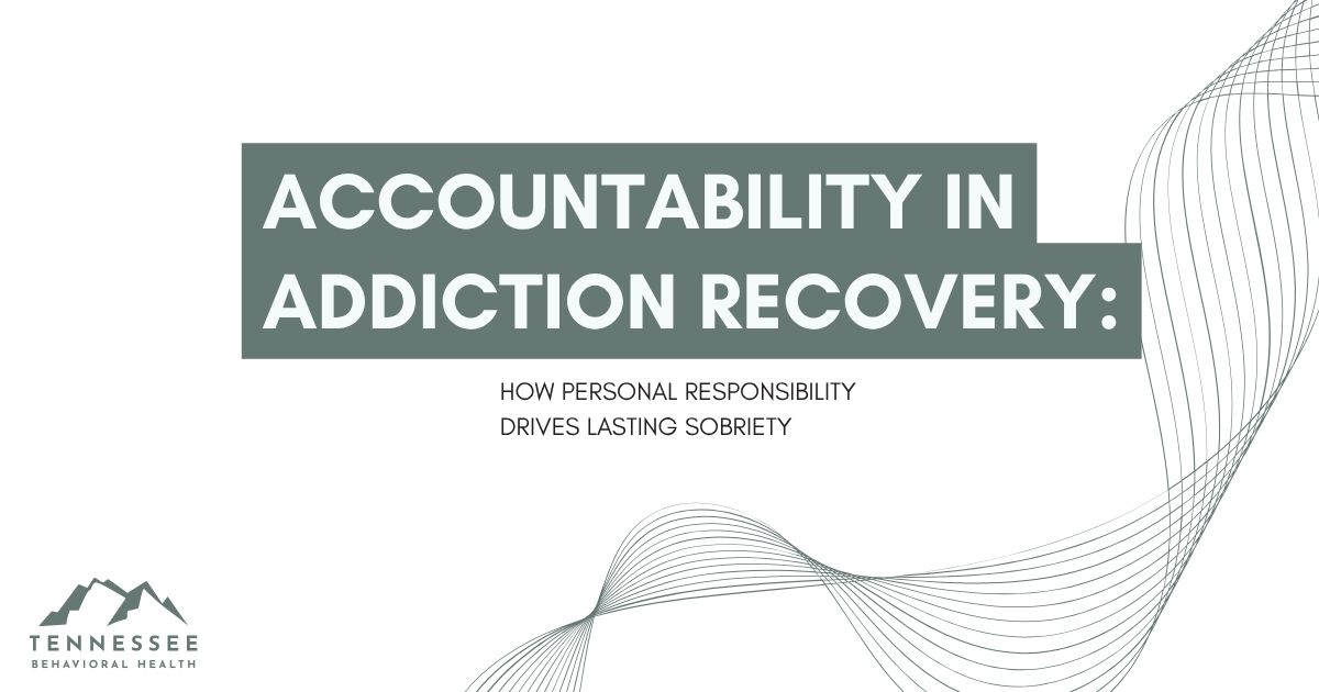 accountability-addiction-recovery-personal-responsibility-featured - Tennessee Behavioral Health Slide title: Accountability in Addiction Recovery — How Personal Responsibility Drives Lasting Sobriety (Tennessee Behavioral Health logo)