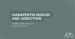 Gabapentin misuse and addiction: warning signs, risks, and treatment options — Tennessee Behavioral Health
