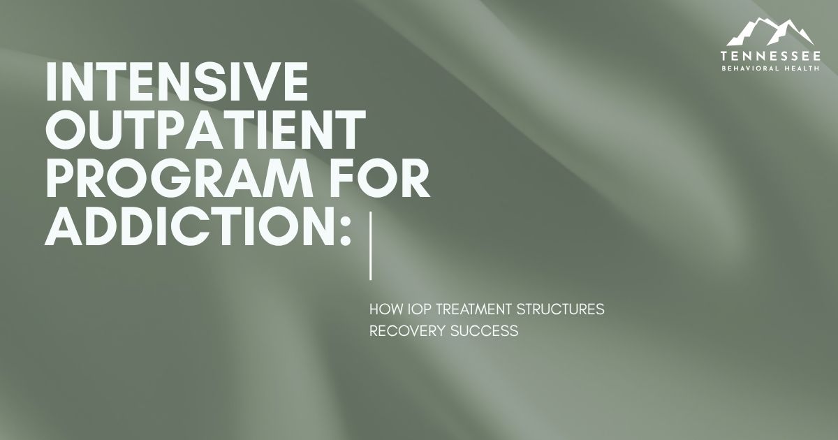 intensive-outpatient-program-addiction-guide-featured - Tennessee Behavioral Health Cover slide: title 'Intensive Outpatient Program for Addiction' with subtitle 'How IOP treatment structures recovery success' and Tennessee Behavioral Health logo on a green blurred background