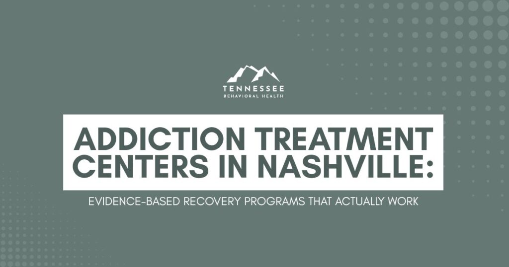 Banner showing the Tennessee Behavioral Health logo with a bold headline: 'Addiction Treatment Centers in Nashville' and the subtitle 'Evidence-based recovery programs that actually work' on a teal background.