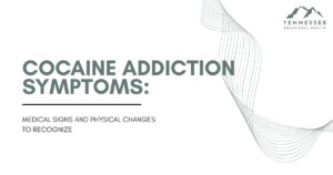 cocaine-addiction-symptoms-what-to-know-featured - Tennessee Behavioral Health Cocaine addiction symptoms: medical signs and physical changes to recognize, with Tennessee Behavioral Health logo in corner.