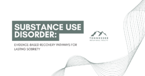 substance-use-disorder-recovery-pathways-featured - Tennessee Behavioral Health Slide header: Substance Use Disorder — Evidence-based recovery pathways for lasting sobriety, Tennessee Behavioral Health logo.
